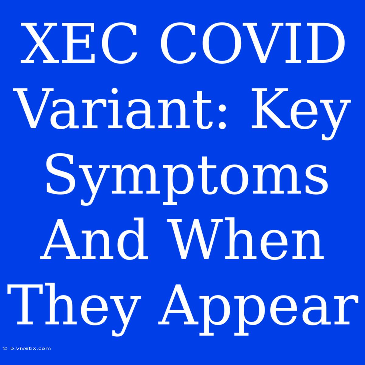 XEC COVID Variant: Key Symptoms And When They Appear