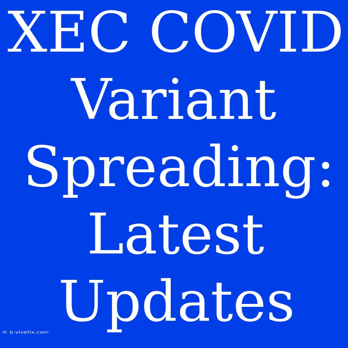 XEC COVID Variant Spreading: Latest Updates