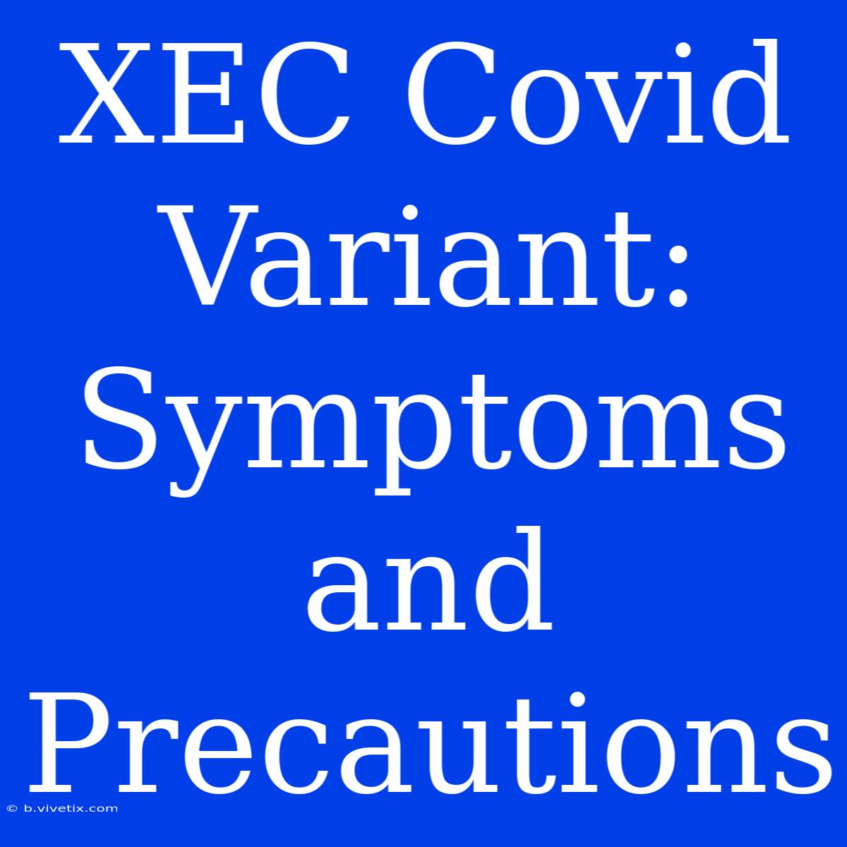 XEC Covid Variant: Symptoms And Precautions