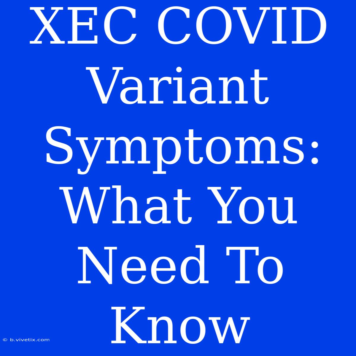 XEC COVID Variant Symptoms: What You Need To Know