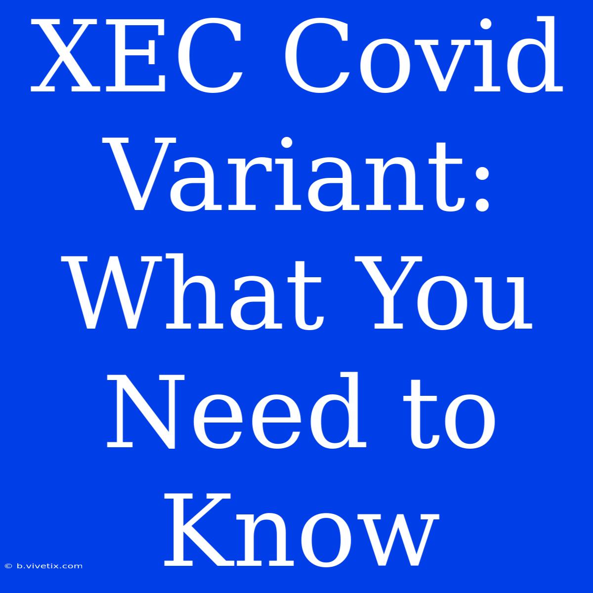 XEC Covid Variant: What You Need To Know