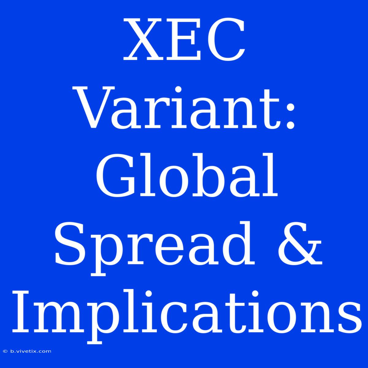 XEC Variant: Global Spread & Implications