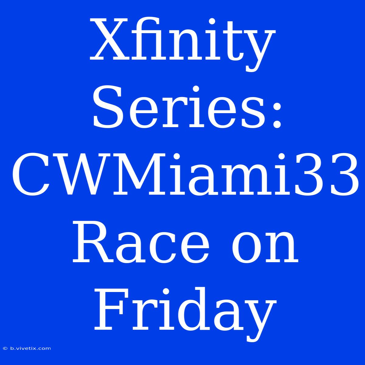 Xfinity Series: CWMiami33 Race On Friday