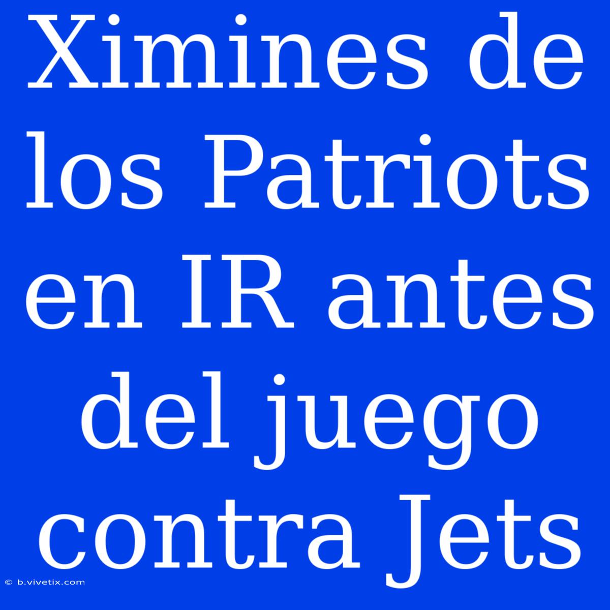 Ximines De Los Patriots En IR Antes Del Juego Contra Jets