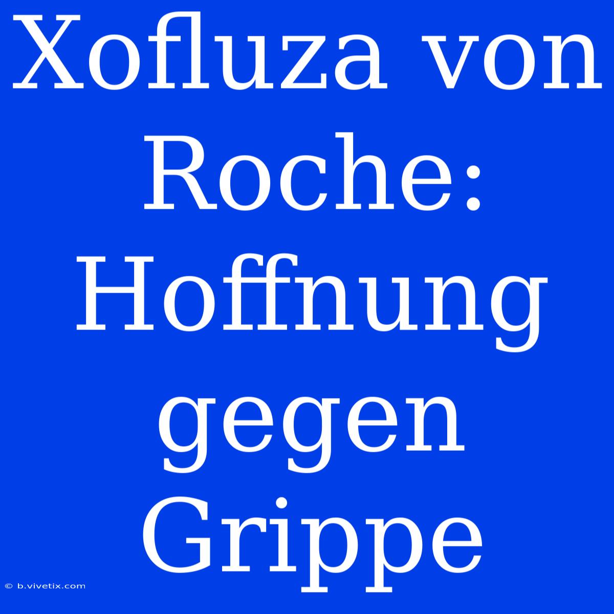 Xofluza Von Roche: Hoffnung Gegen Grippe