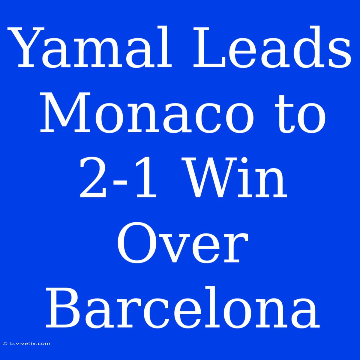 Yamal Leads Monaco To 2-1 Win Over Barcelona