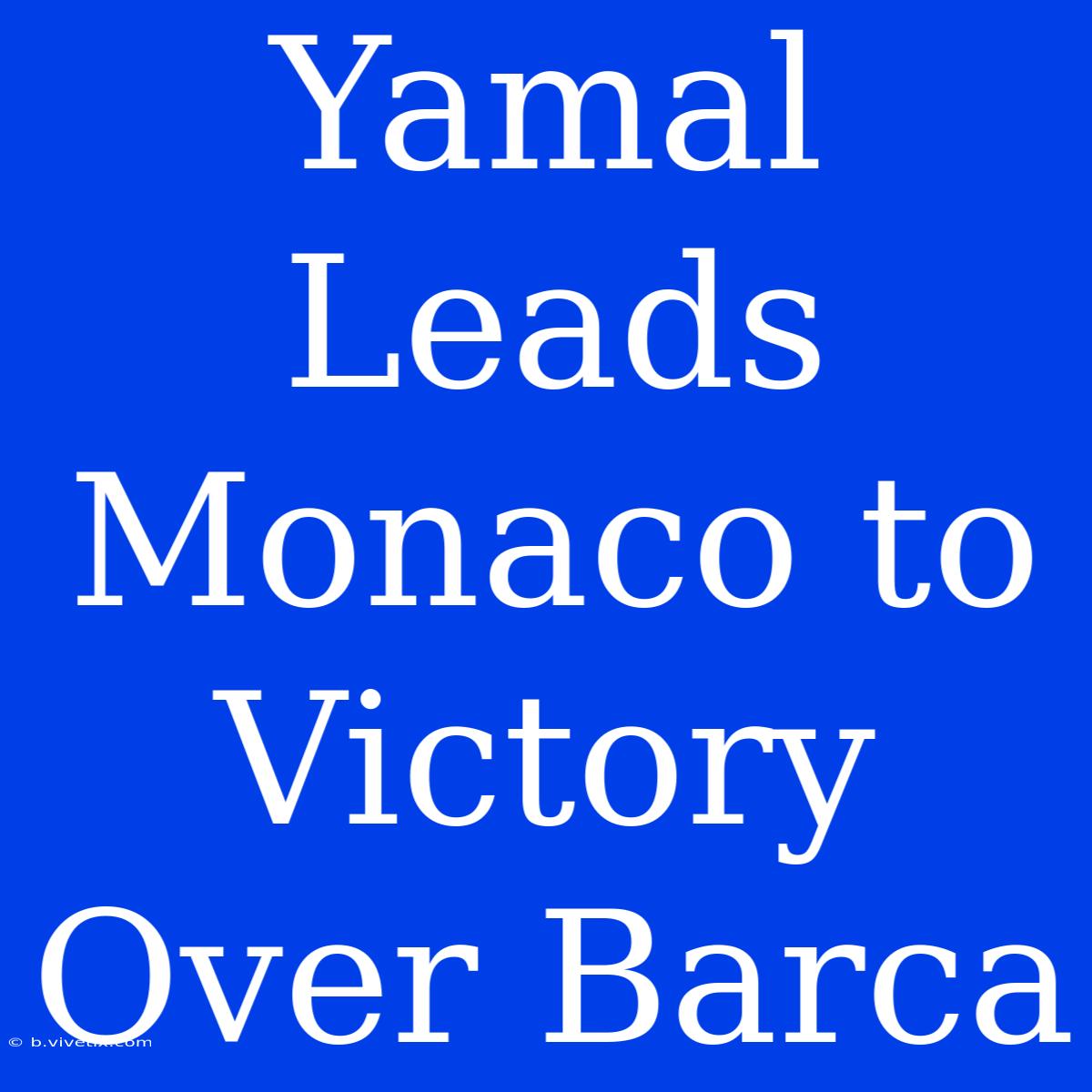 Yamal Leads Monaco To Victory Over Barca