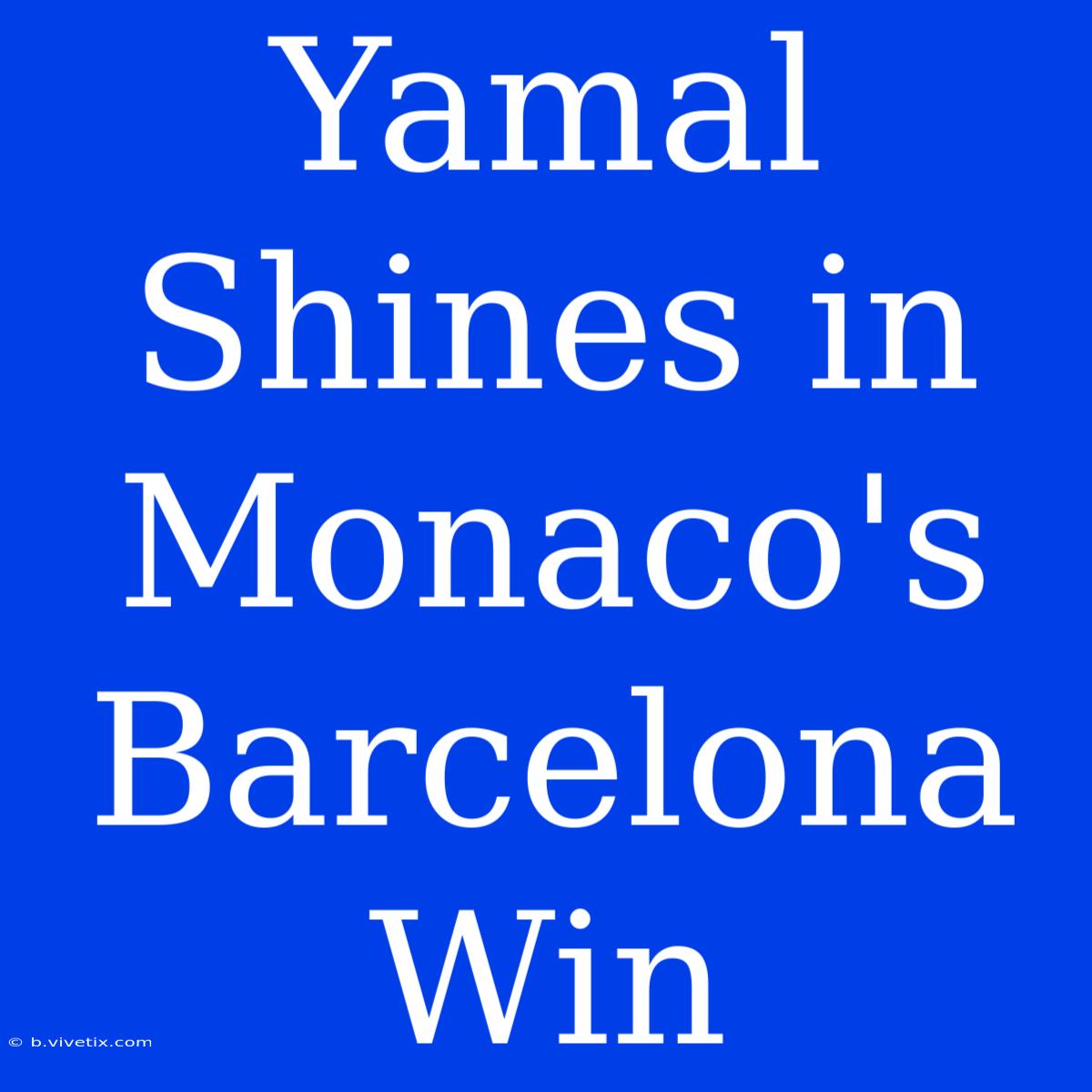 Yamal Shines In Monaco's Barcelona Win