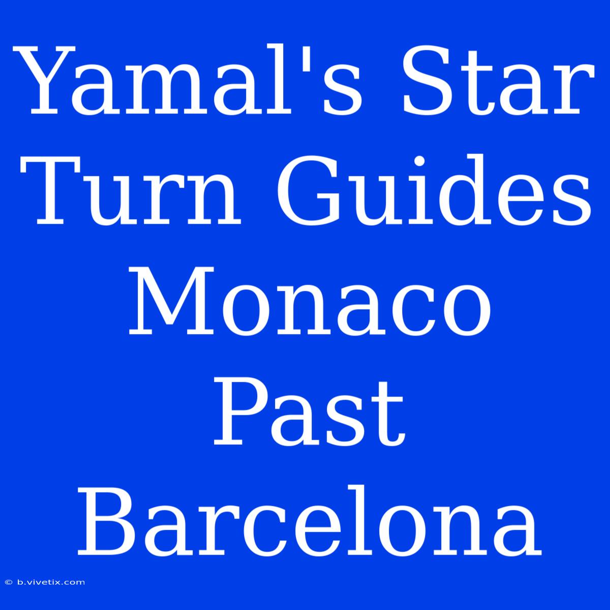 Yamal's Star Turn Guides Monaco Past Barcelona