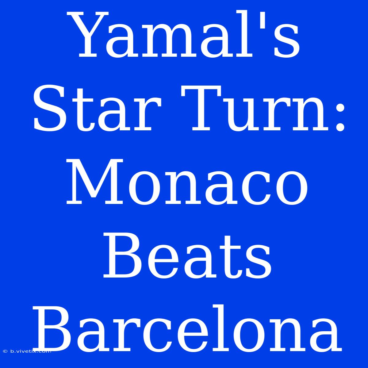 Yamal's Star Turn: Monaco Beats Barcelona