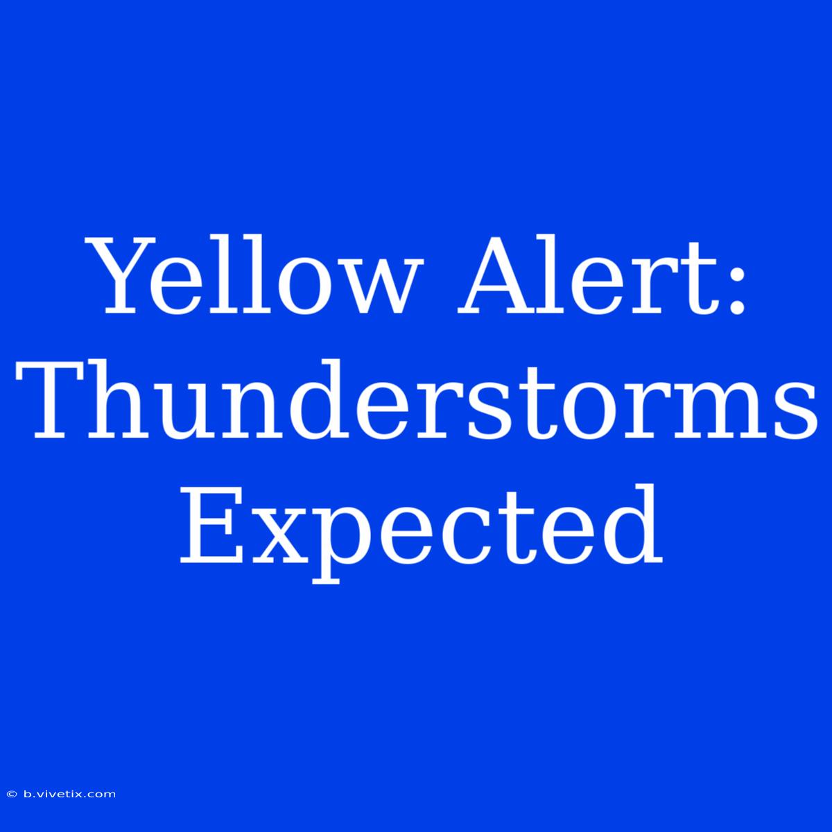 Yellow Alert: Thunderstorms Expected