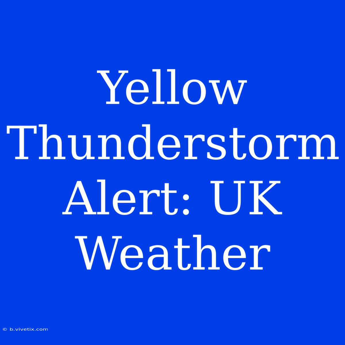 Yellow Thunderstorm Alert: UK Weather