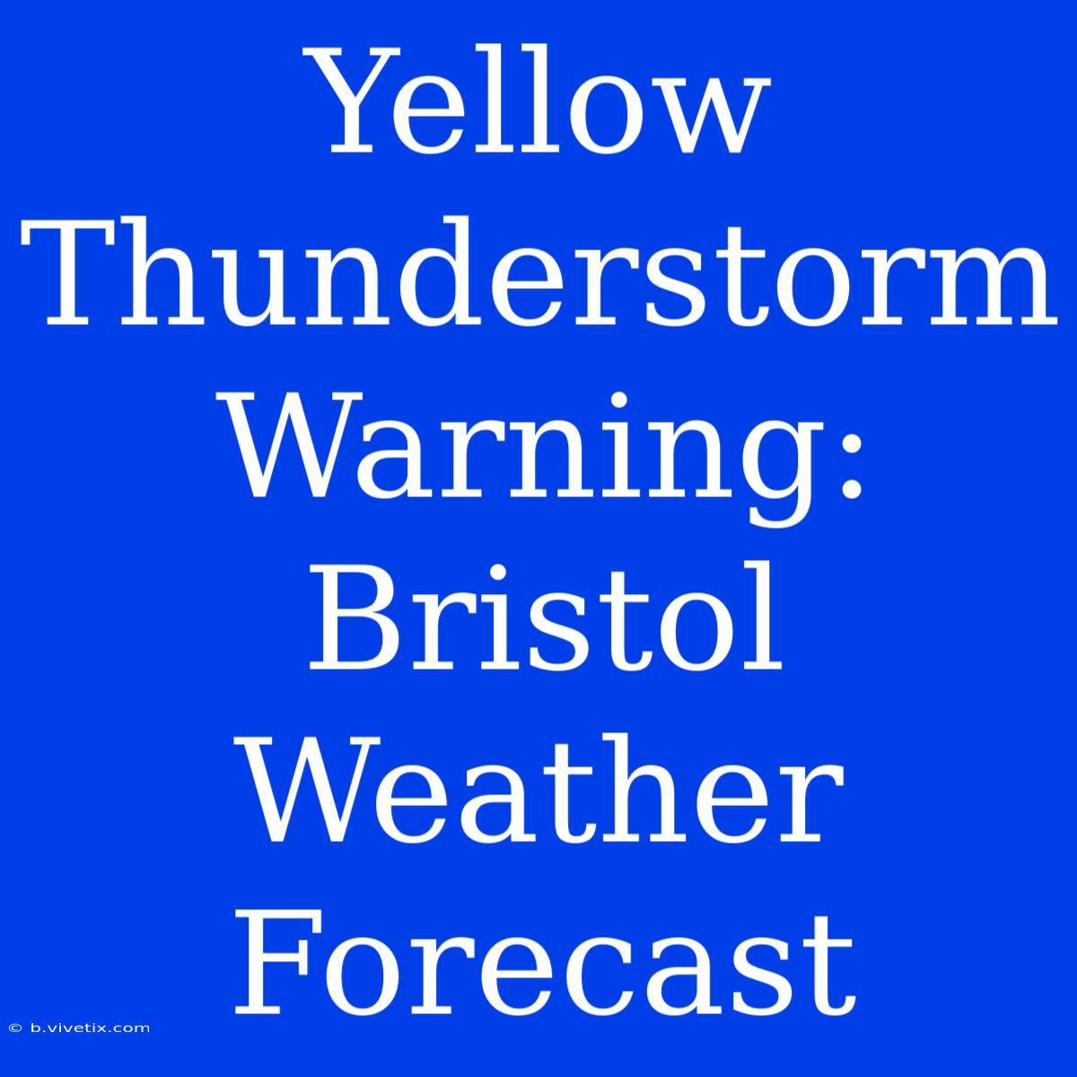 Yellow Thunderstorm Warning: Bristol Weather Forecast