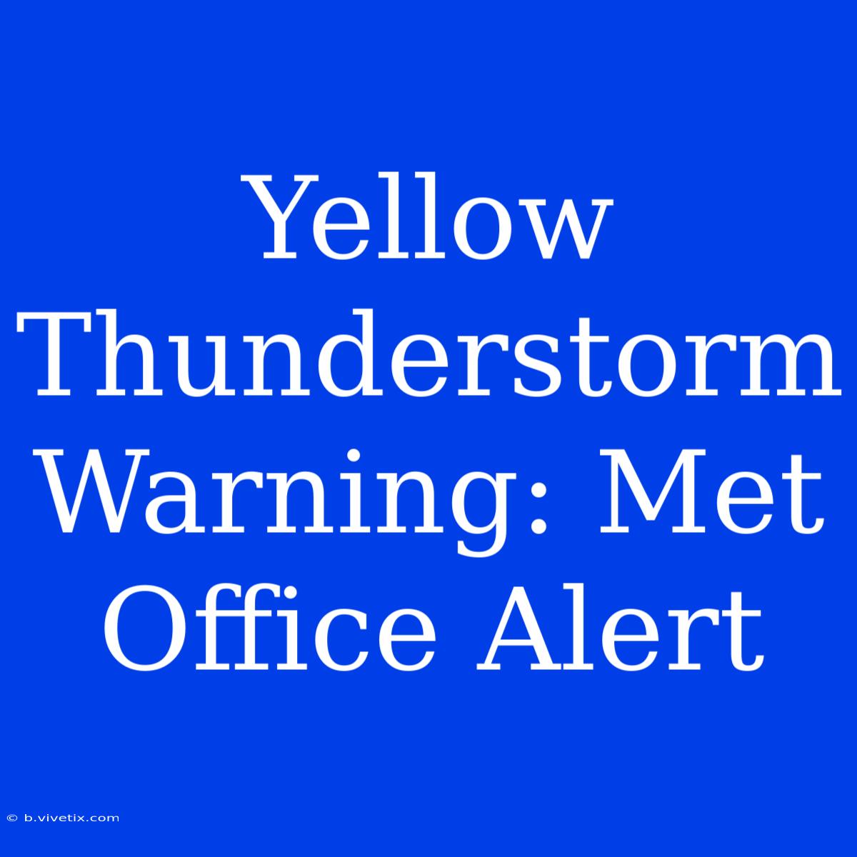 Yellow Thunderstorm Warning: Met Office Alert