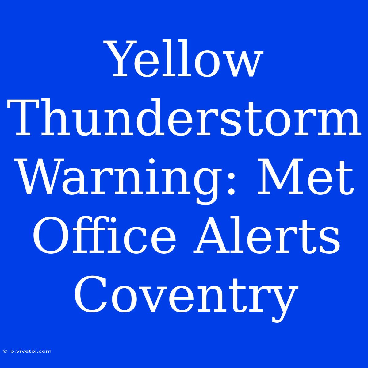 Yellow Thunderstorm Warning: Met Office Alerts Coventry