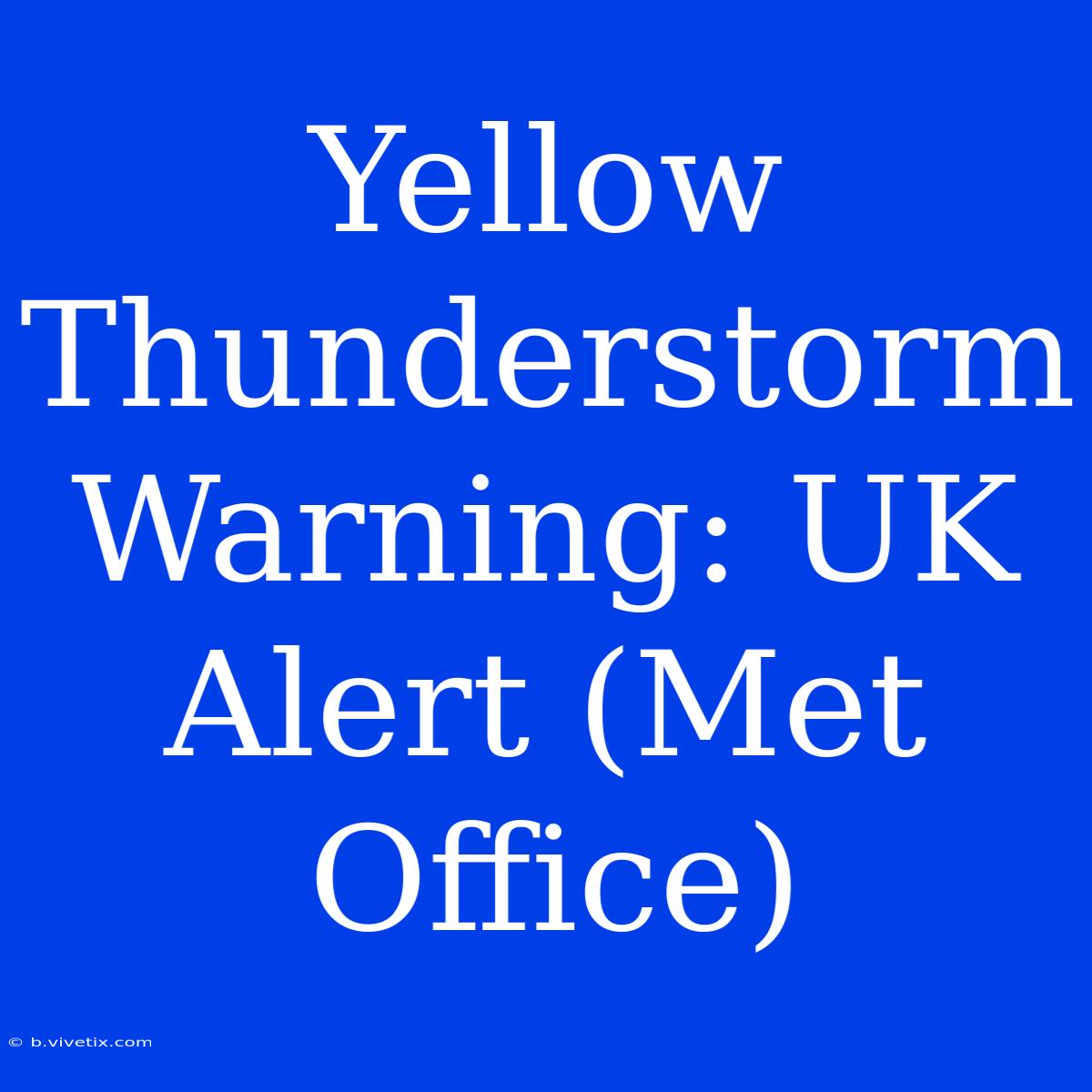 Yellow Thunderstorm Warning: UK Alert (Met Office)