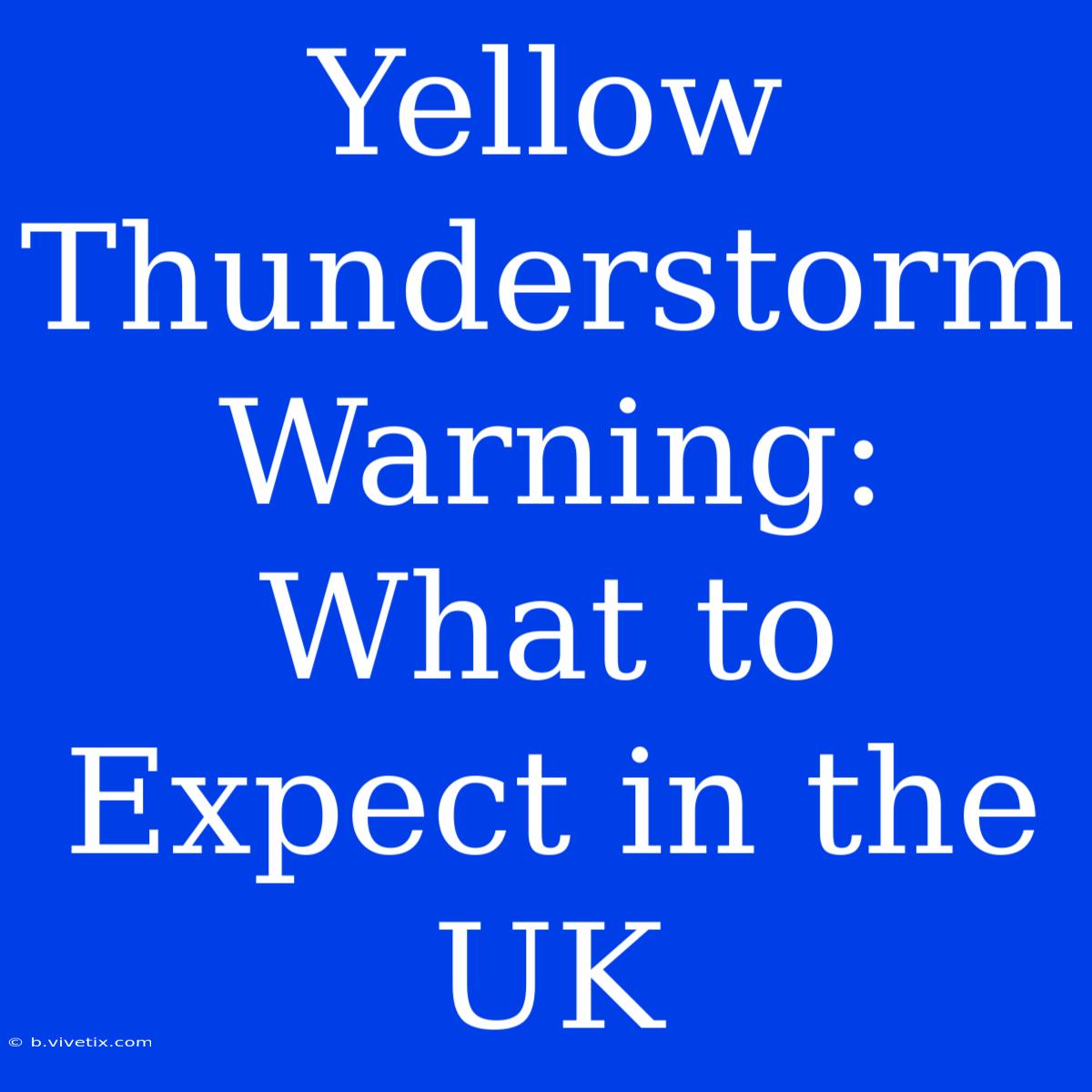 Yellow Thunderstorm Warning: What To Expect In The UK