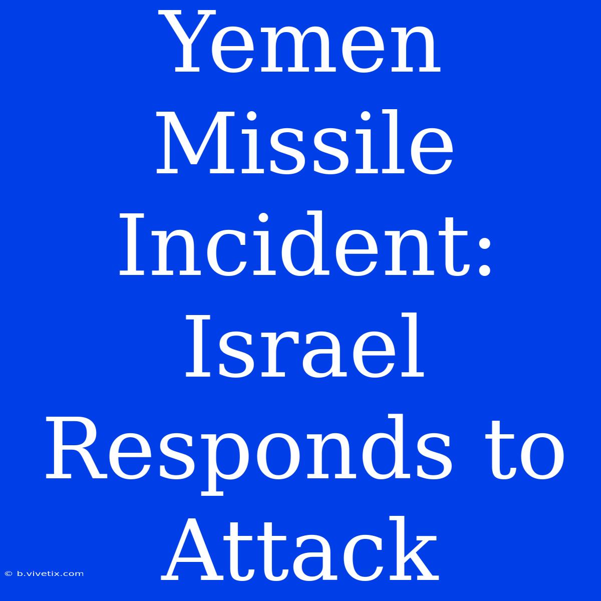 Yemen Missile Incident: Israel Responds To Attack