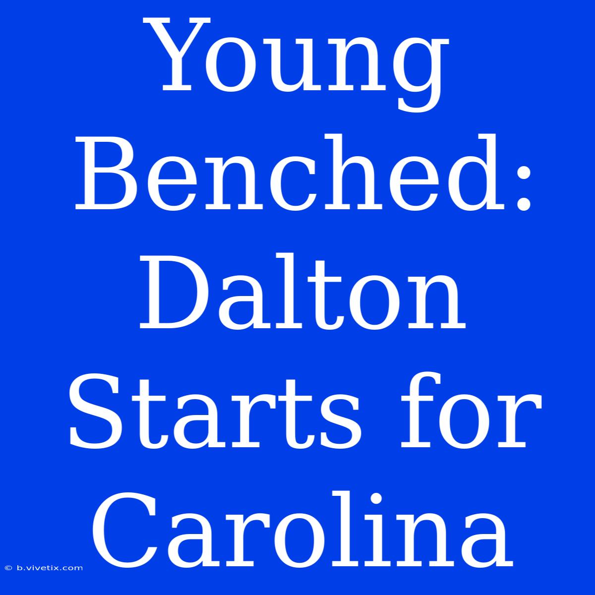 Young Benched: Dalton Starts For Carolina