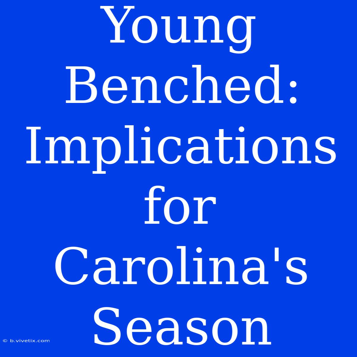 Young Benched: Implications For Carolina's Season