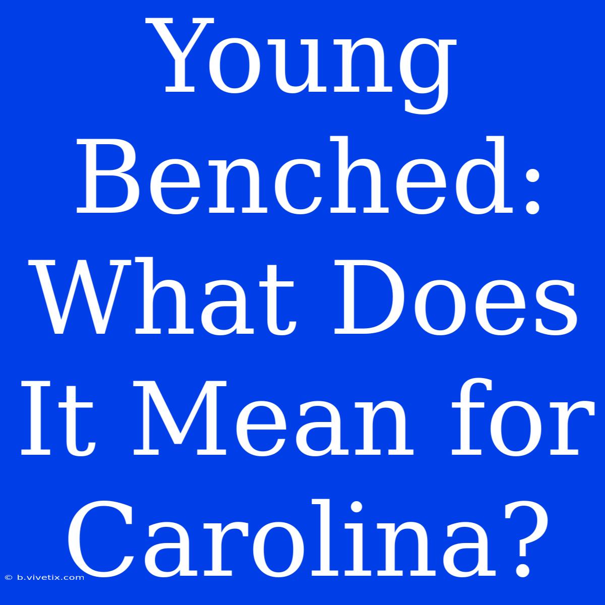 Young Benched: What Does It Mean For Carolina?