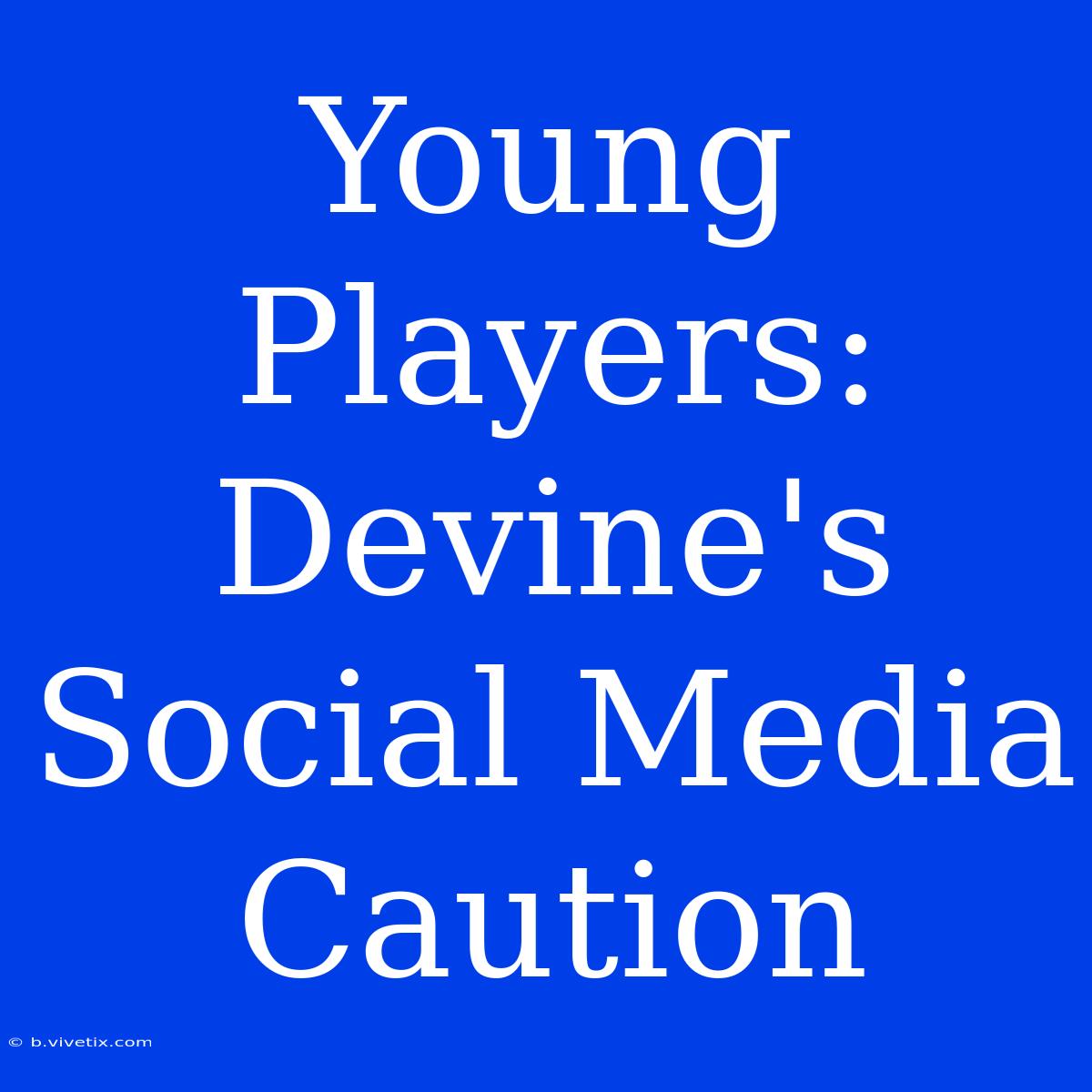 Young Players: Devine's Social Media Caution