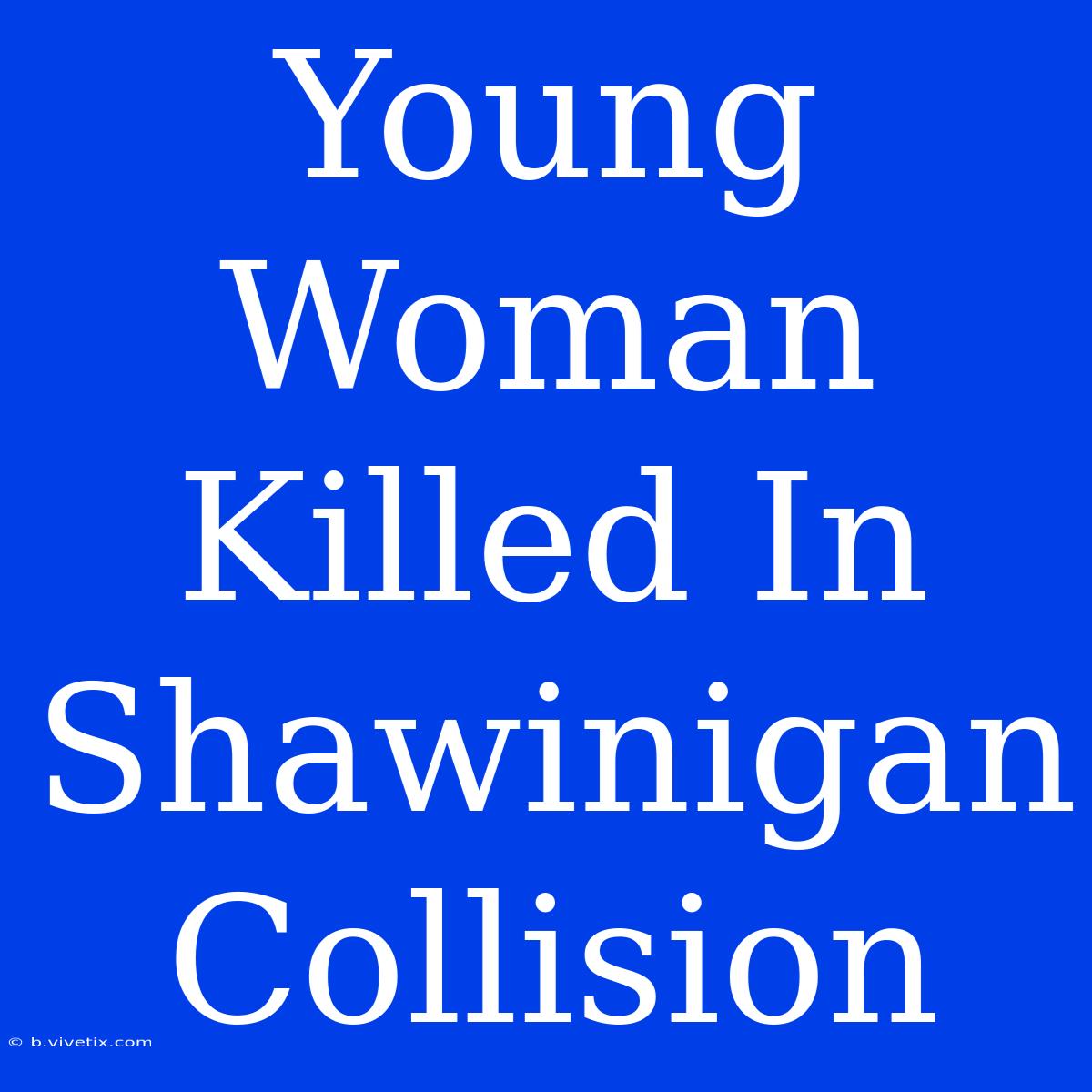 Young Woman Killed In Shawinigan Collision