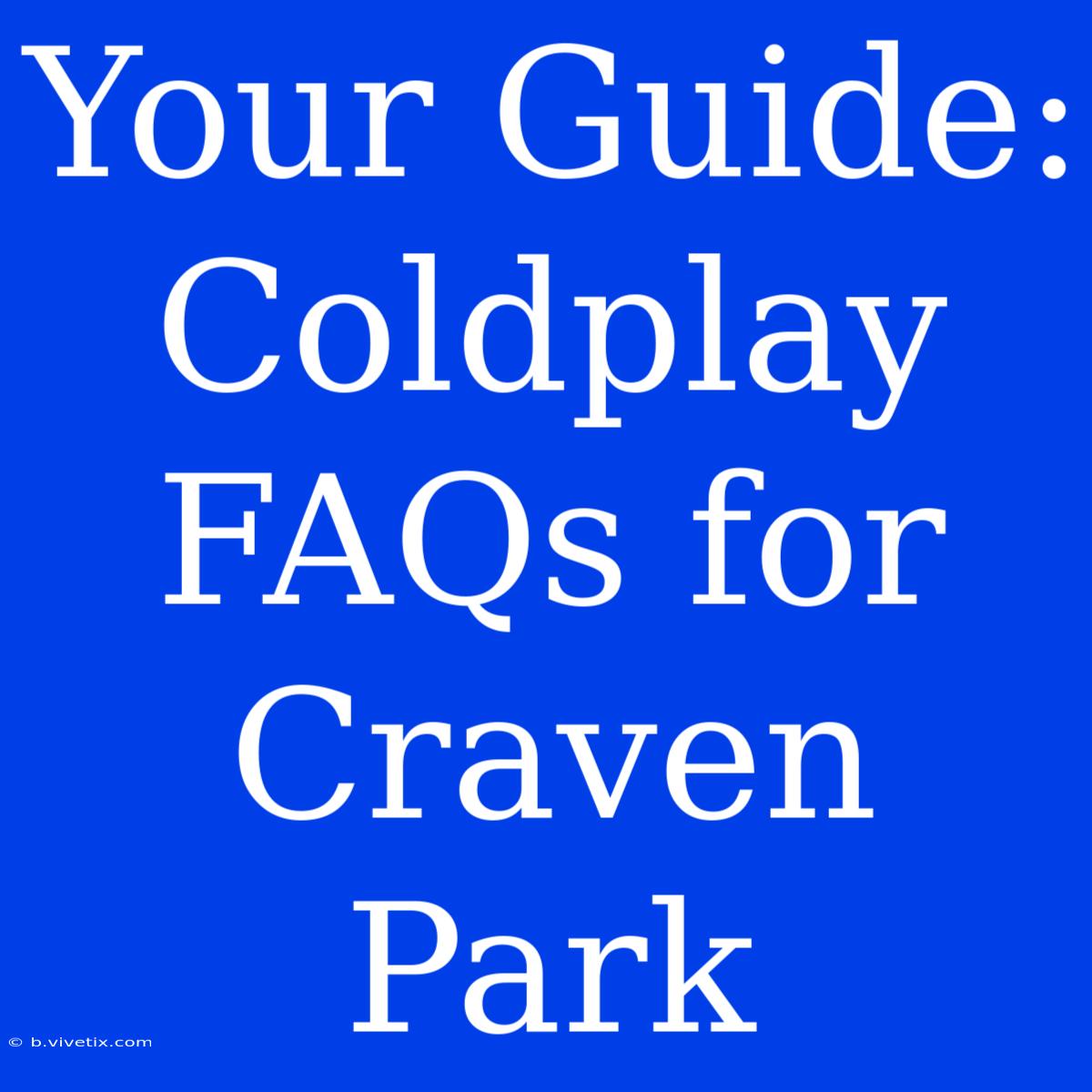 Your Guide: Coldplay FAQs For Craven Park 