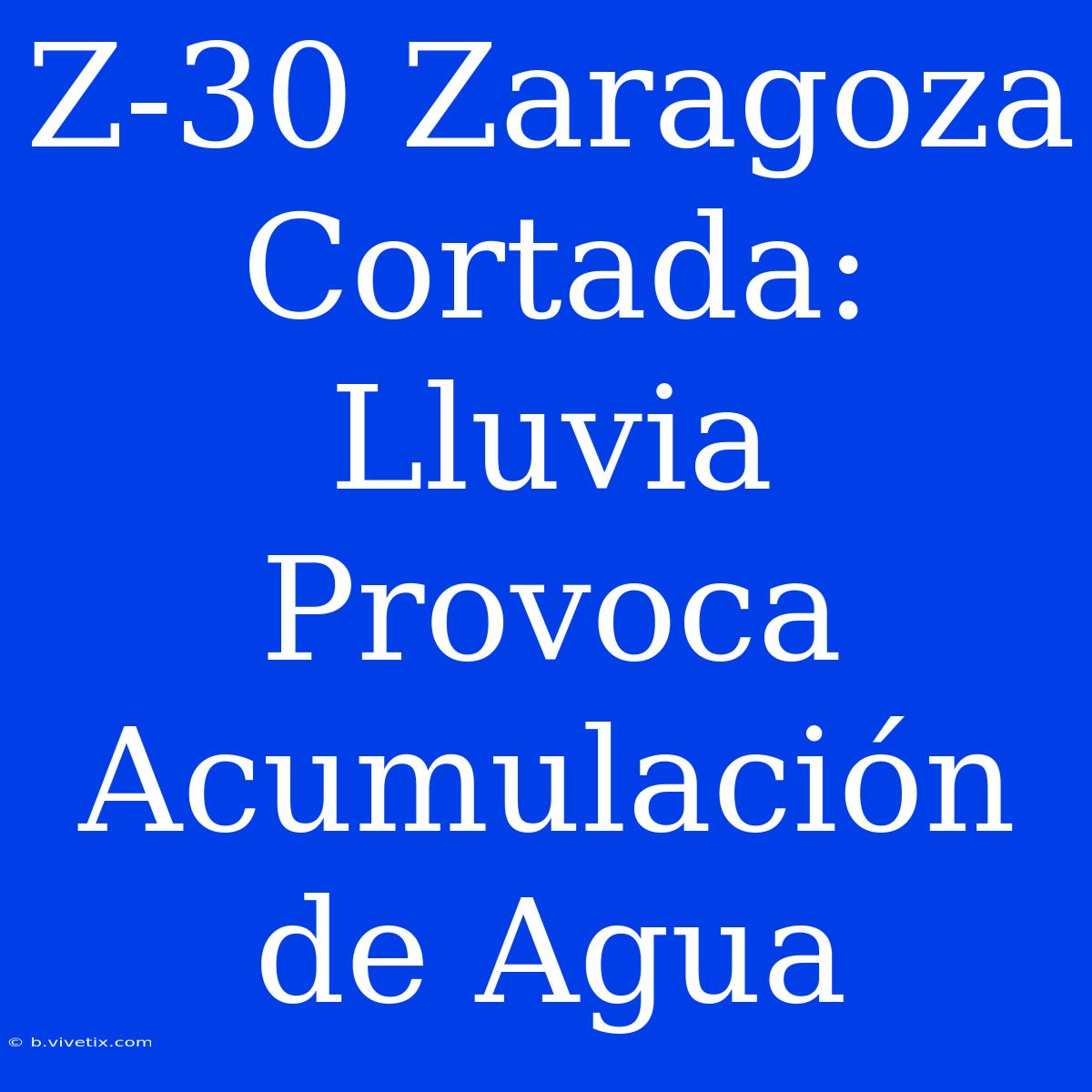 Z-30 Zaragoza Cortada: Lluvia Provoca Acumulación De Agua