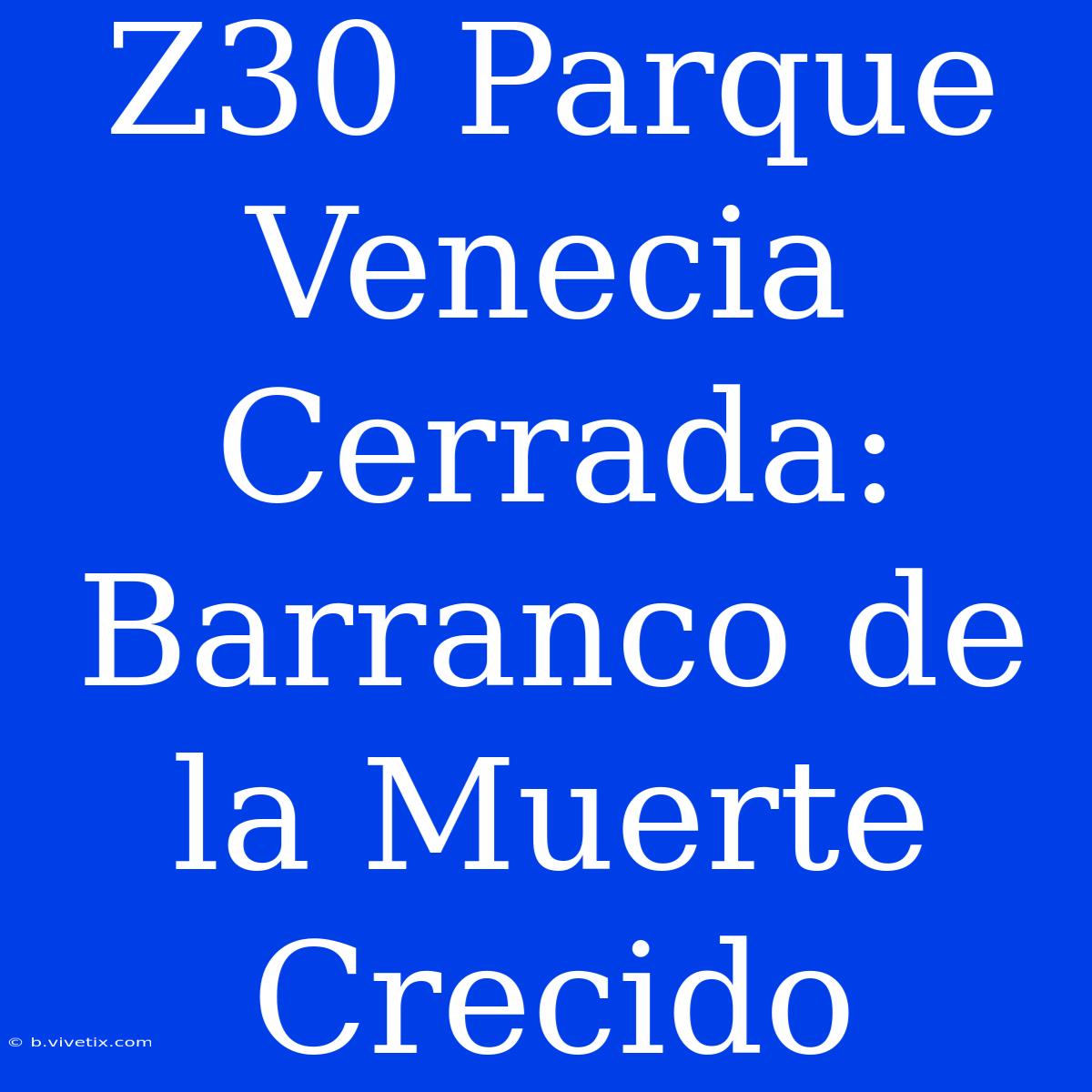 Z30 Parque Venecia Cerrada: Barranco De La Muerte Crecido