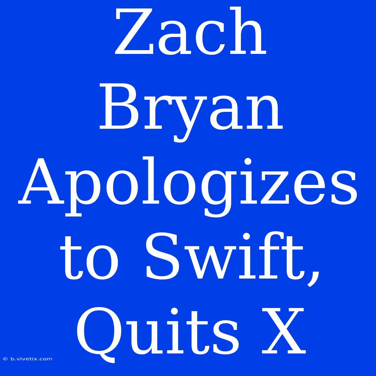 Zach Bryan Apologizes To Swift, Quits X