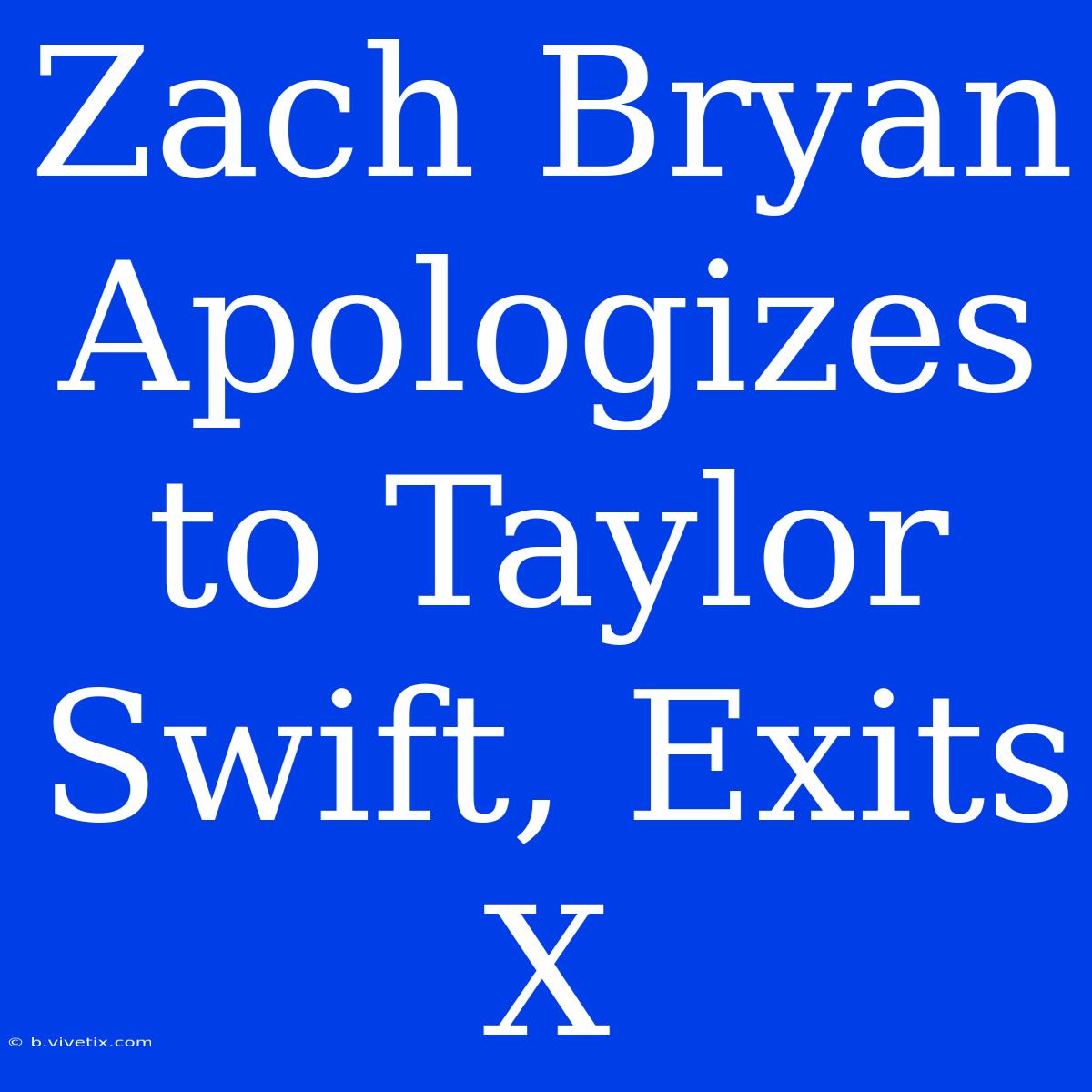 Zach Bryan Apologizes To Taylor Swift, Exits X