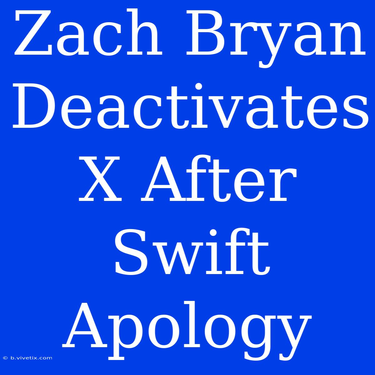 Zach Bryan Deactivates X After Swift Apology