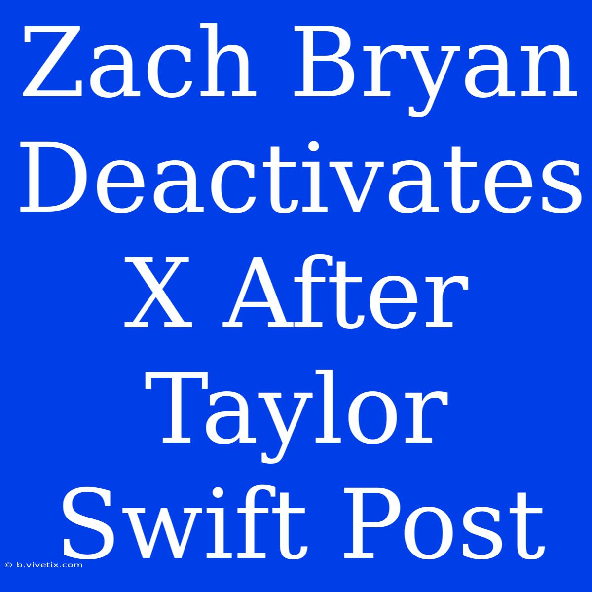 Zach Bryan Deactivates X After Taylor Swift Post