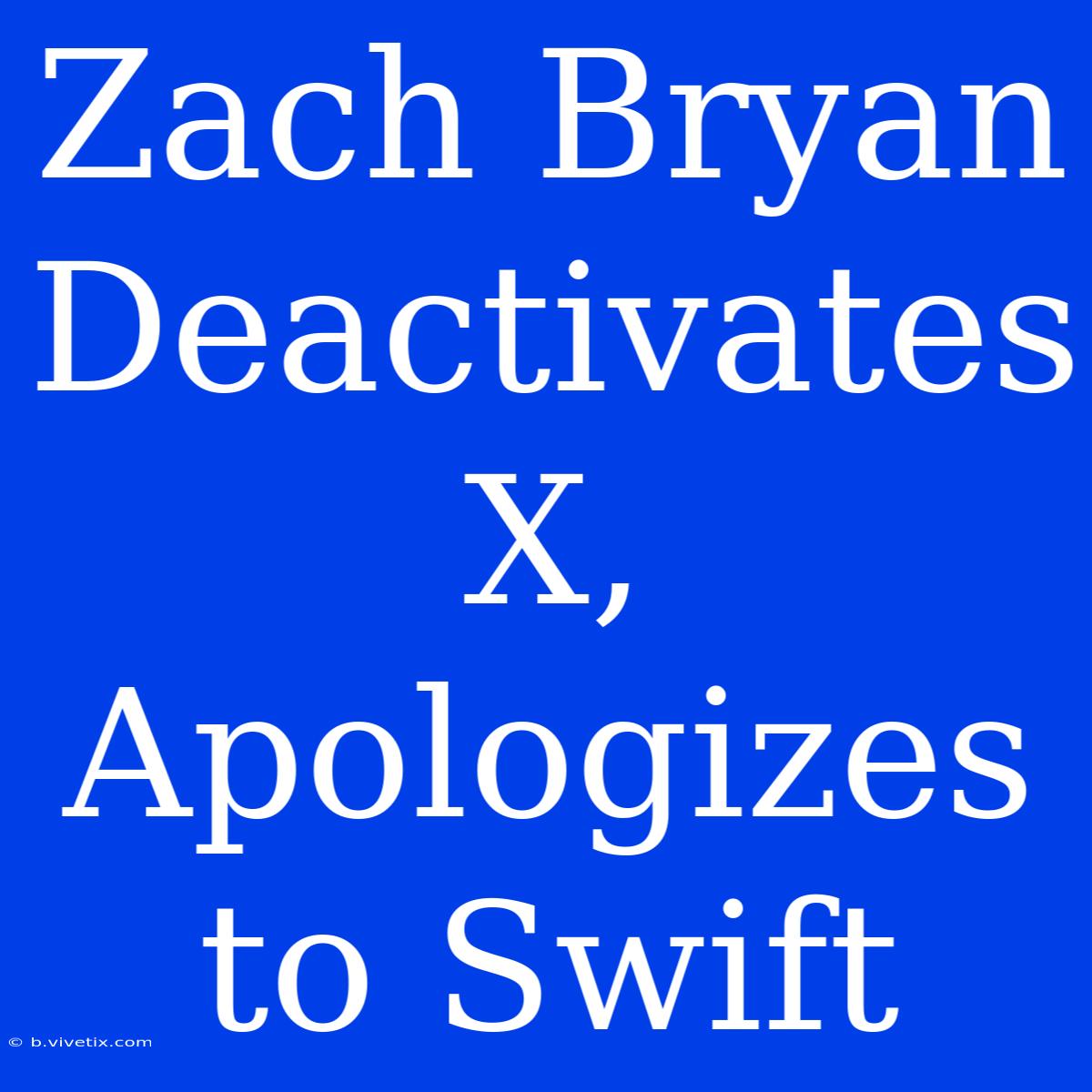 Zach Bryan Deactivates X, Apologizes To Swift