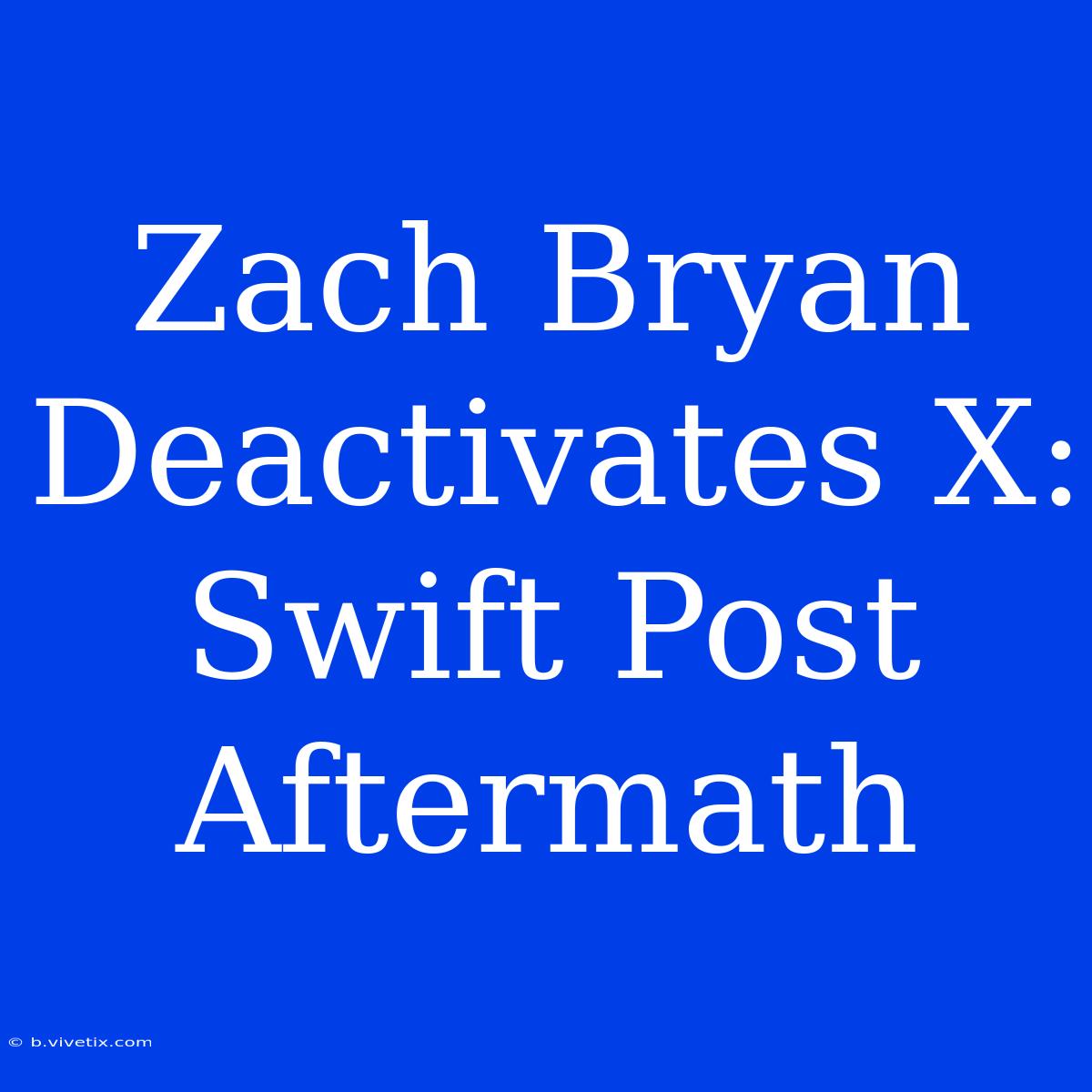 Zach Bryan Deactivates X: Swift Post Aftermath 