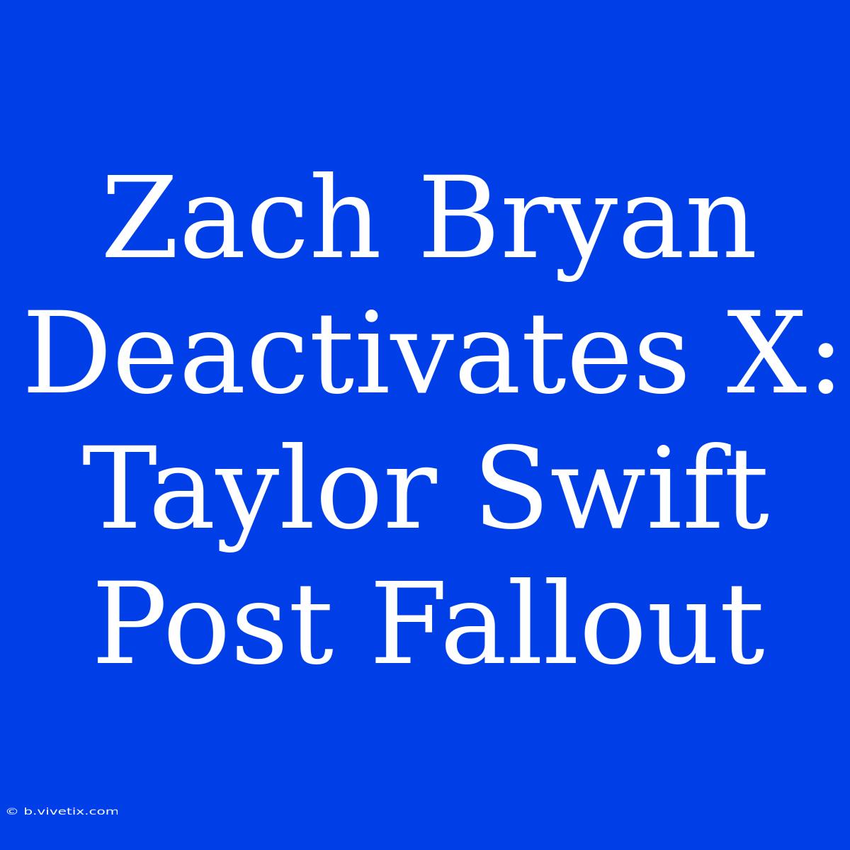 Zach Bryan Deactivates X: Taylor Swift Post Fallout