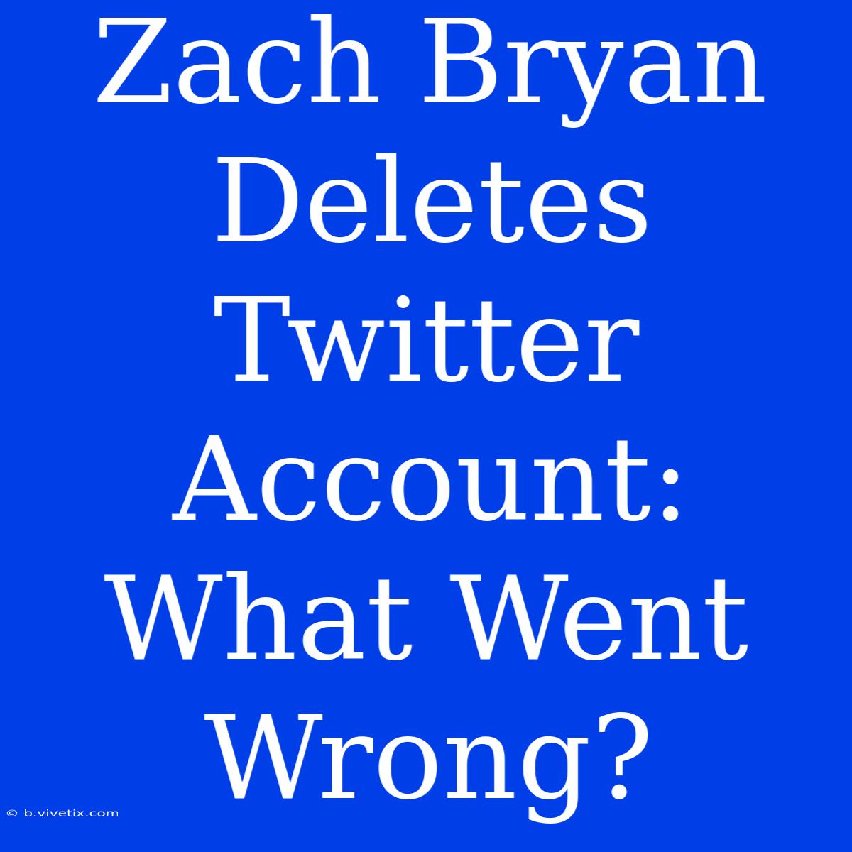 Zach Bryan Deletes Twitter Account: What Went Wrong?