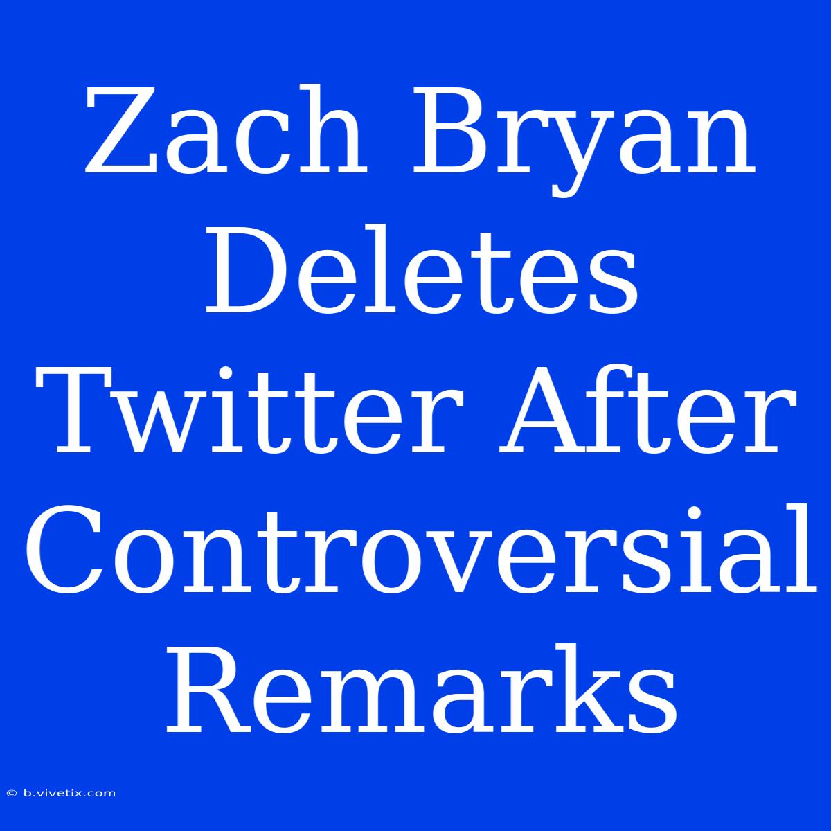 Zach Bryan Deletes Twitter After Controversial Remarks 