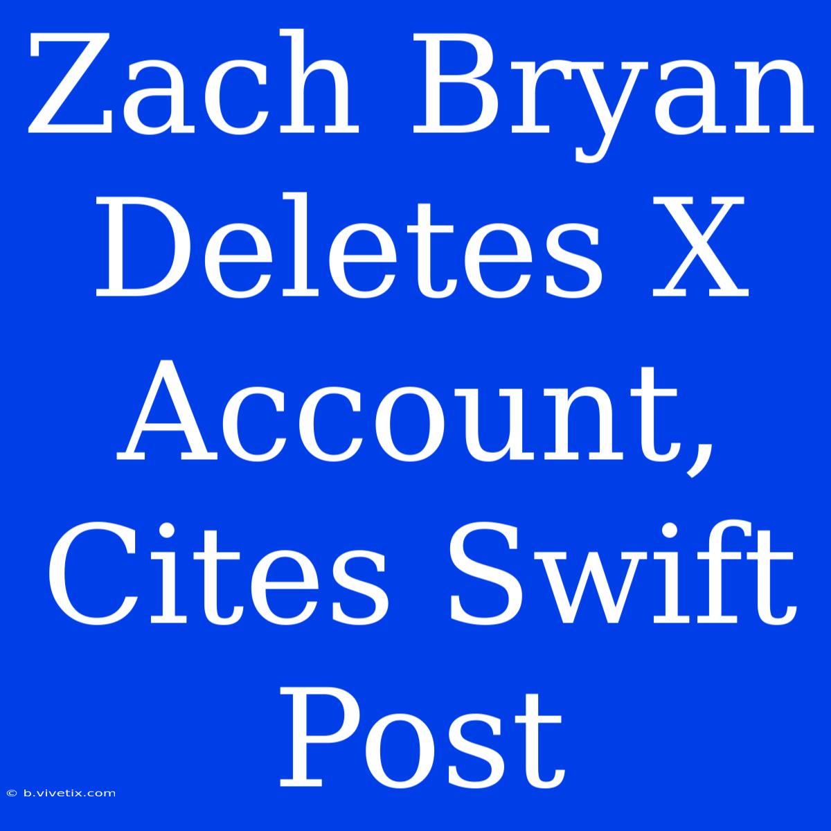 Zach Bryan Deletes X Account, Cites Swift Post