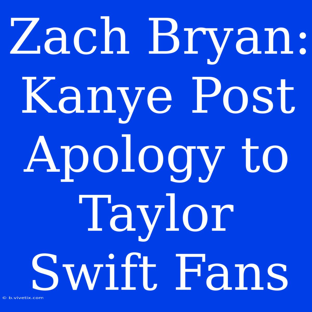 Zach Bryan: Kanye Post Apology To Taylor Swift Fans