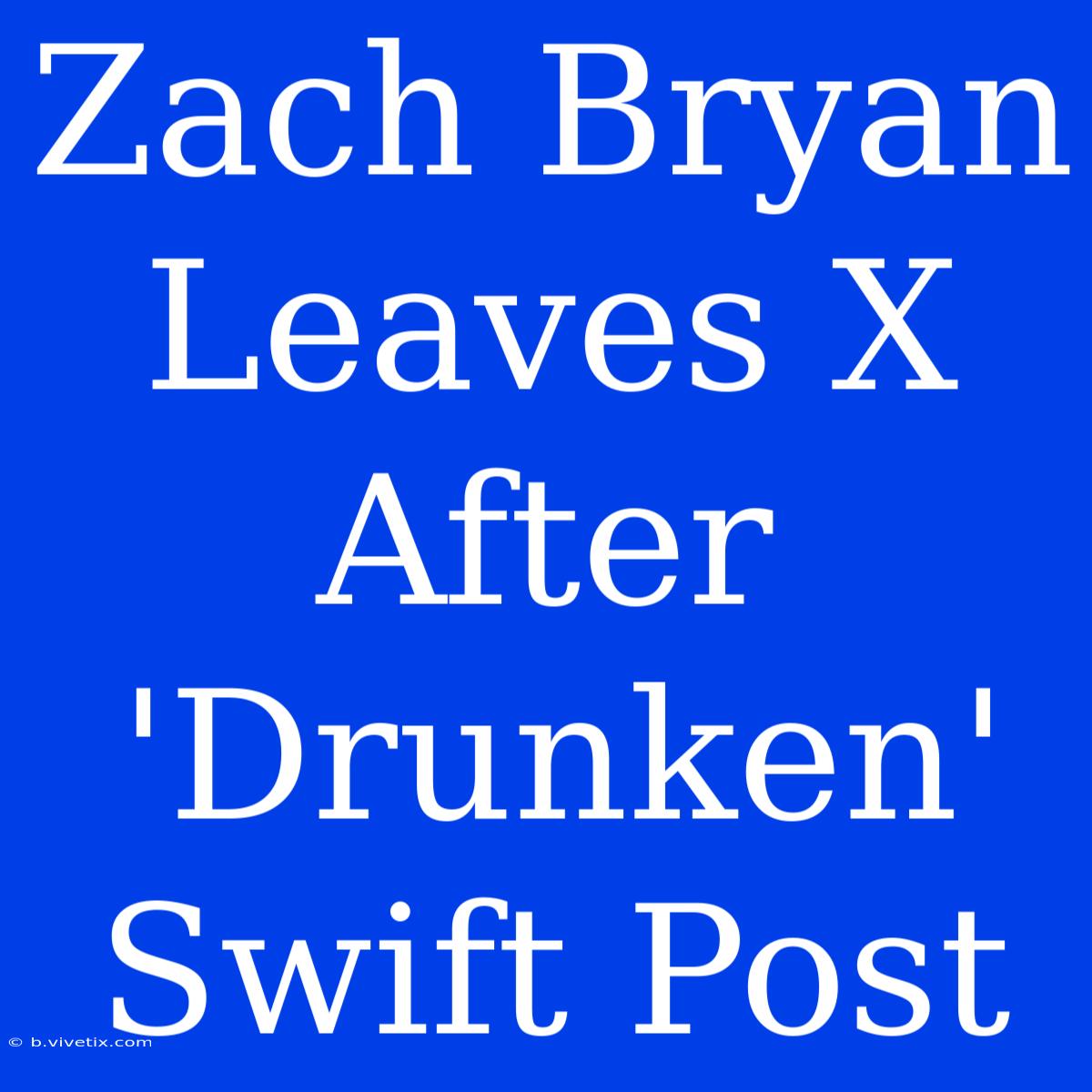 Zach Bryan Leaves X After 'Drunken' Swift Post