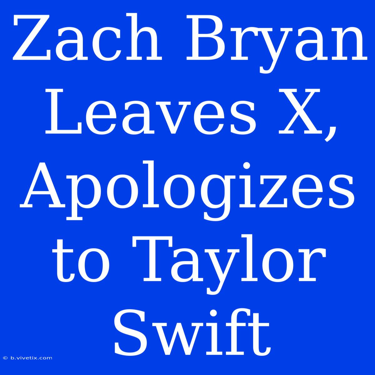 Zach Bryan Leaves X, Apologizes To Taylor Swift