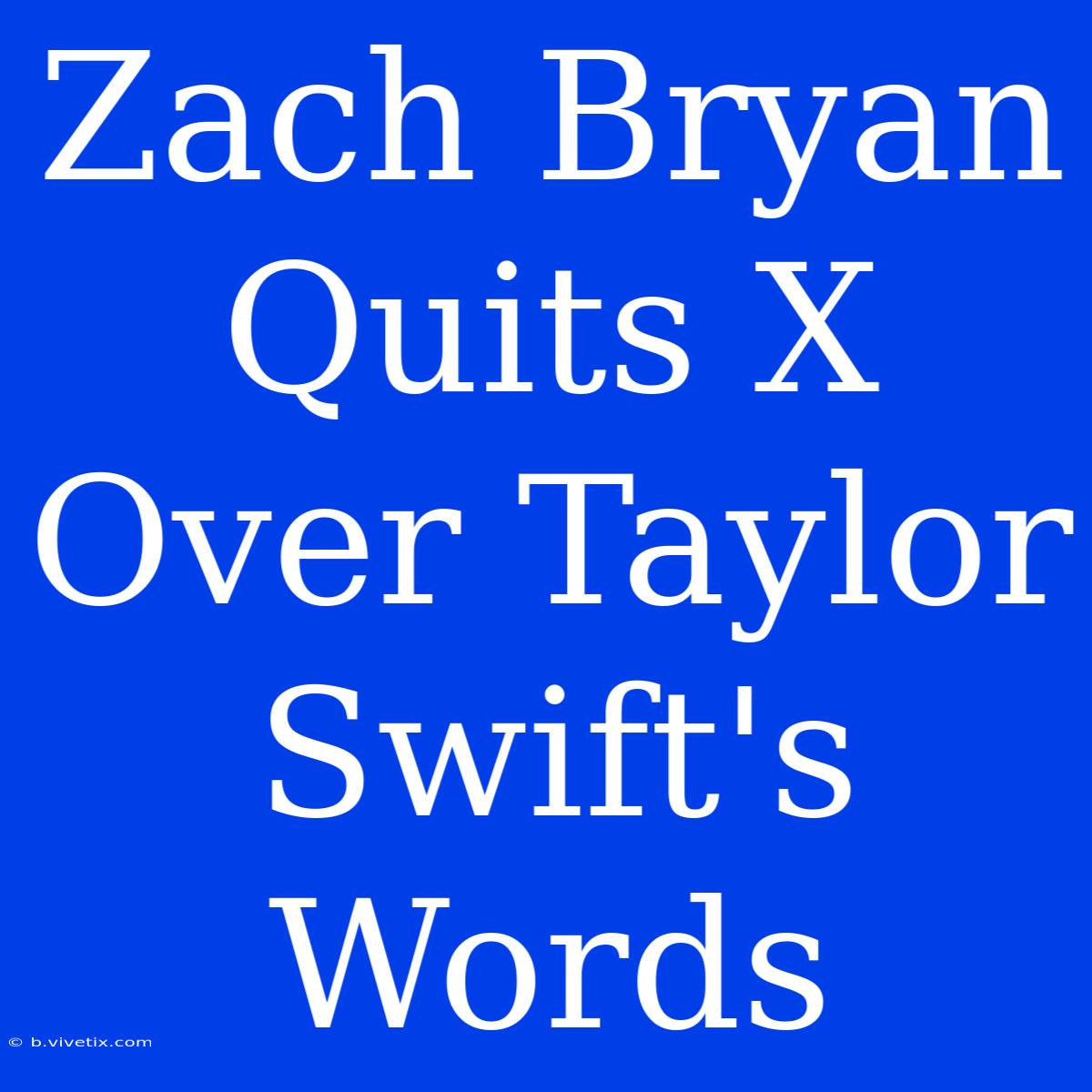 Zach Bryan Quits X Over Taylor Swift's Words