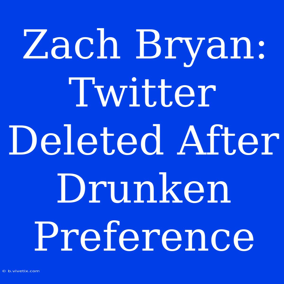 Zach Bryan: Twitter Deleted After Drunken Preference