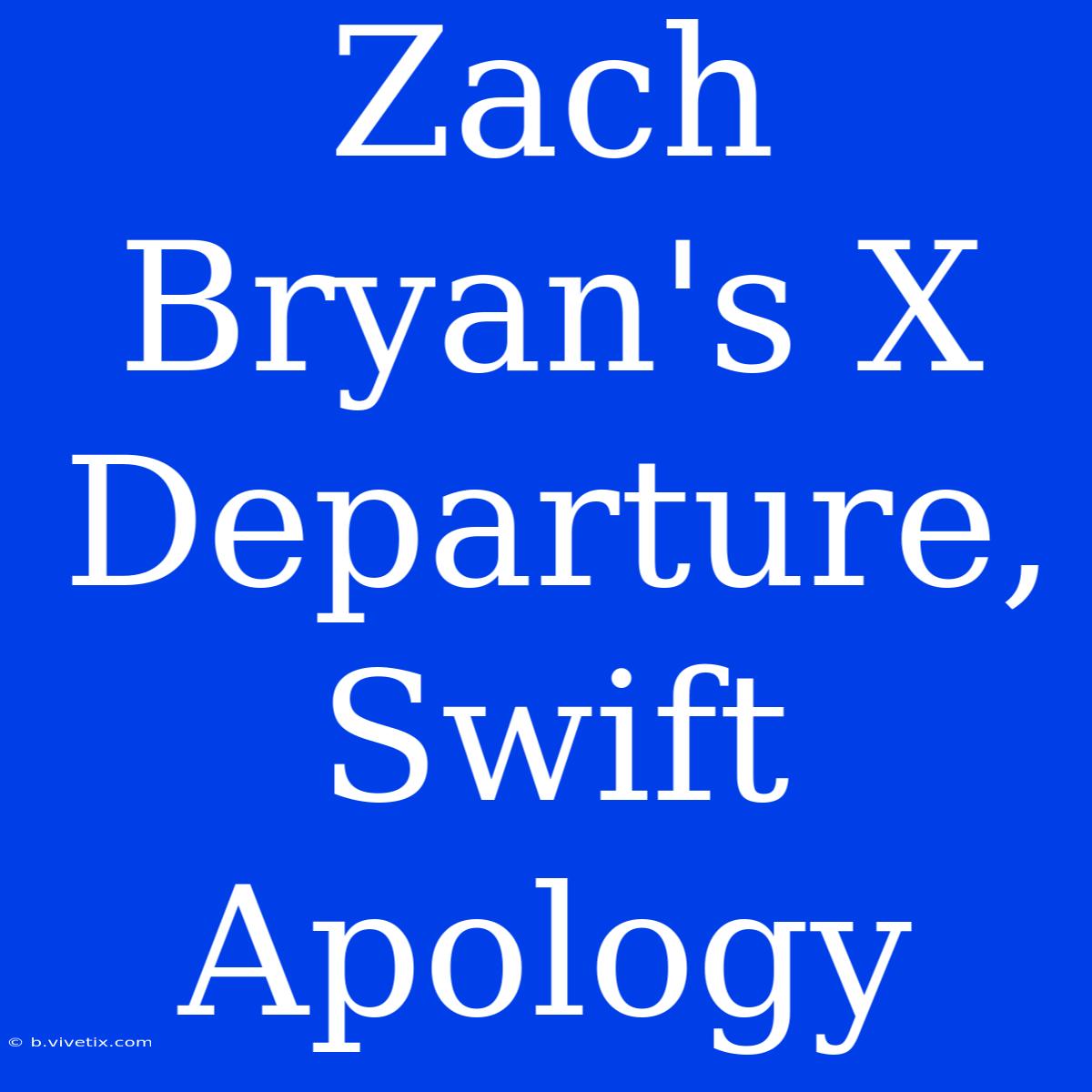 Zach Bryan's X Departure, Swift Apology 