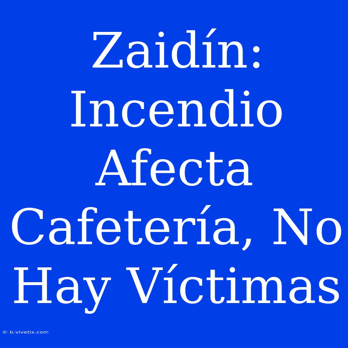 Zaidín: Incendio Afecta Cafetería, No Hay Víctimas 