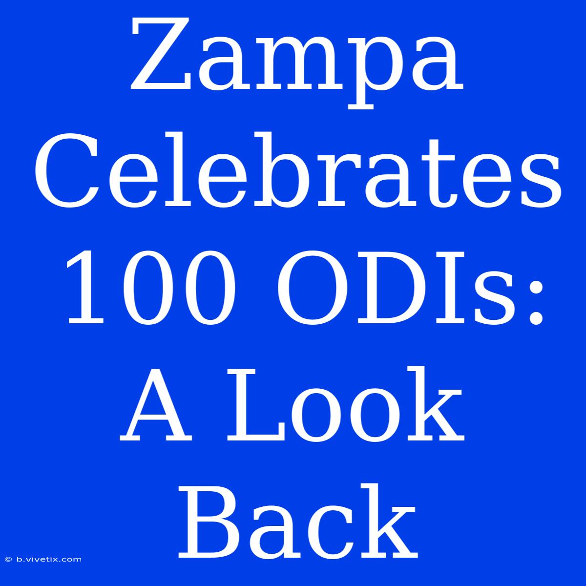 Zampa Celebrates 100 ODIs: A Look Back 