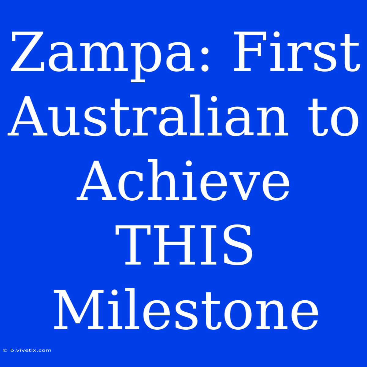 Zampa: First Australian To Achieve THIS Milestone