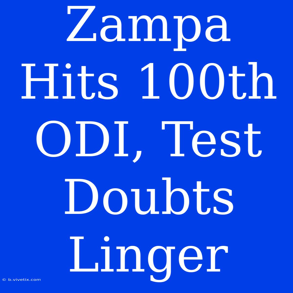 Zampa Hits 100th ODI, Test Doubts Linger